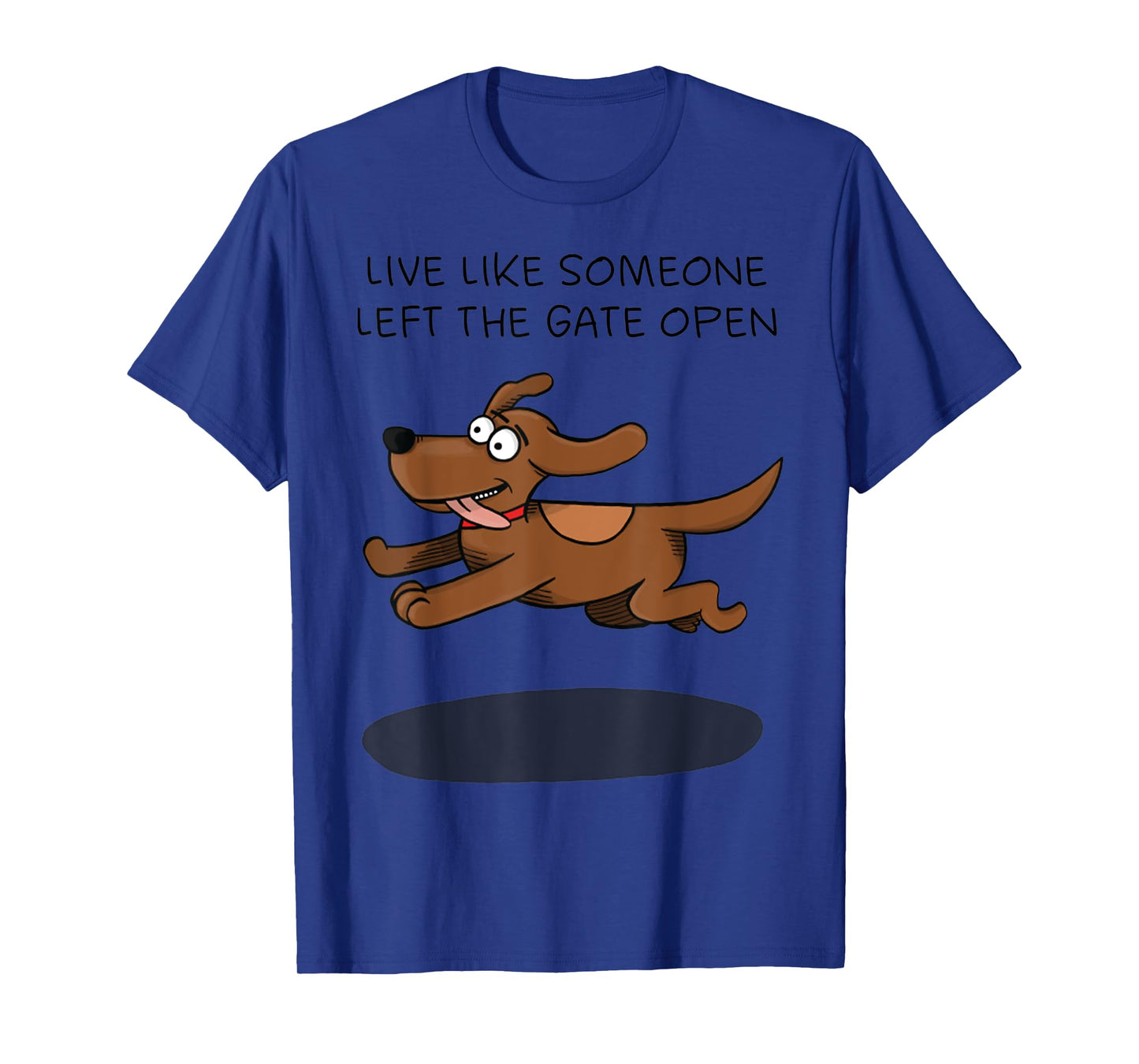 Live Like Someone Left The Gate Open Funny Dog Owner T-Shirt for Men Women