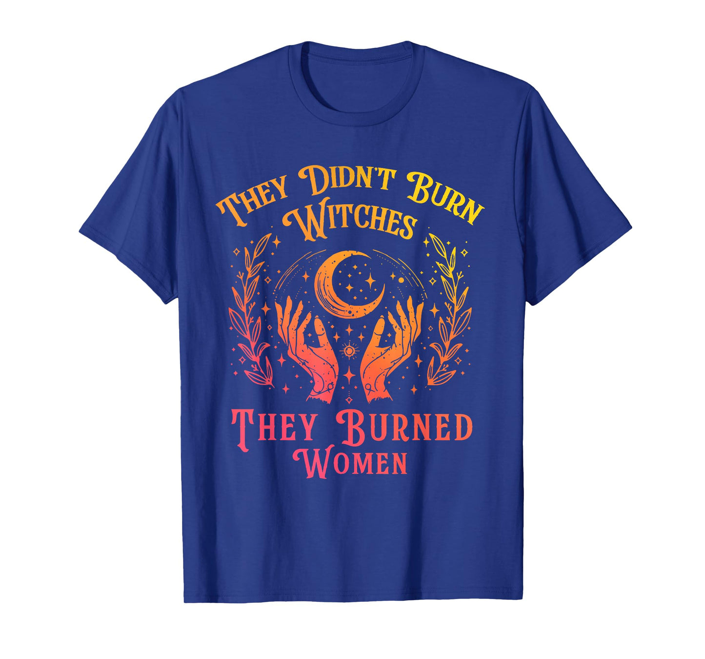 They Didn't Burn Witches They Burned Women Witch Halloween T-Shirt