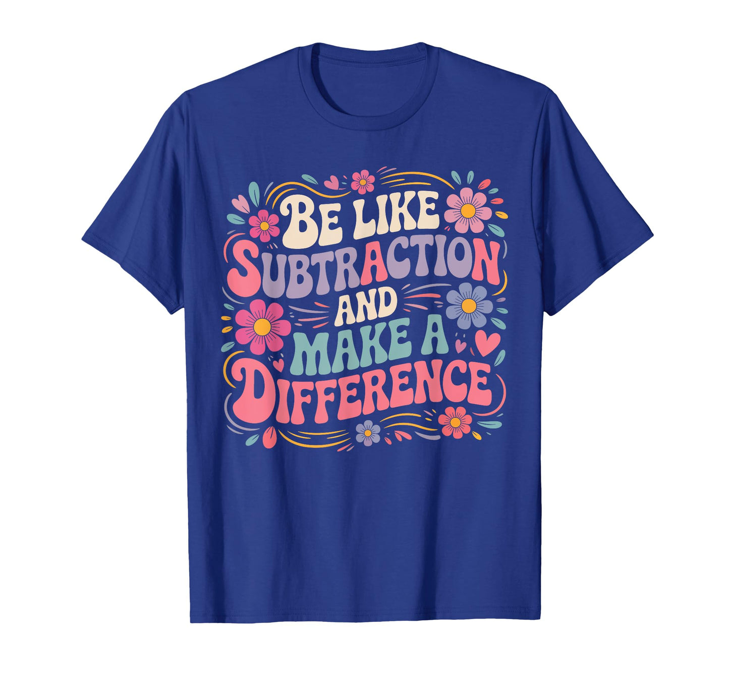 Be Like Subtraction And Make A Difference Funny Math Teacher T-Shirt