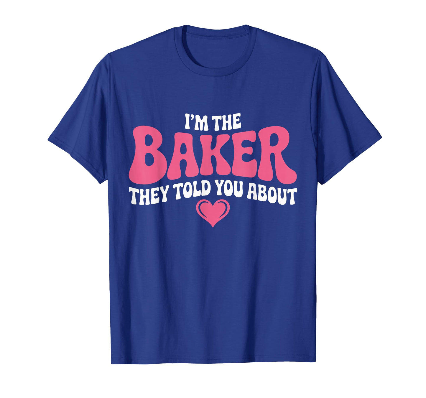 I’m The Baker They Told You About Funny Pastry Chef Baking T-Shirt