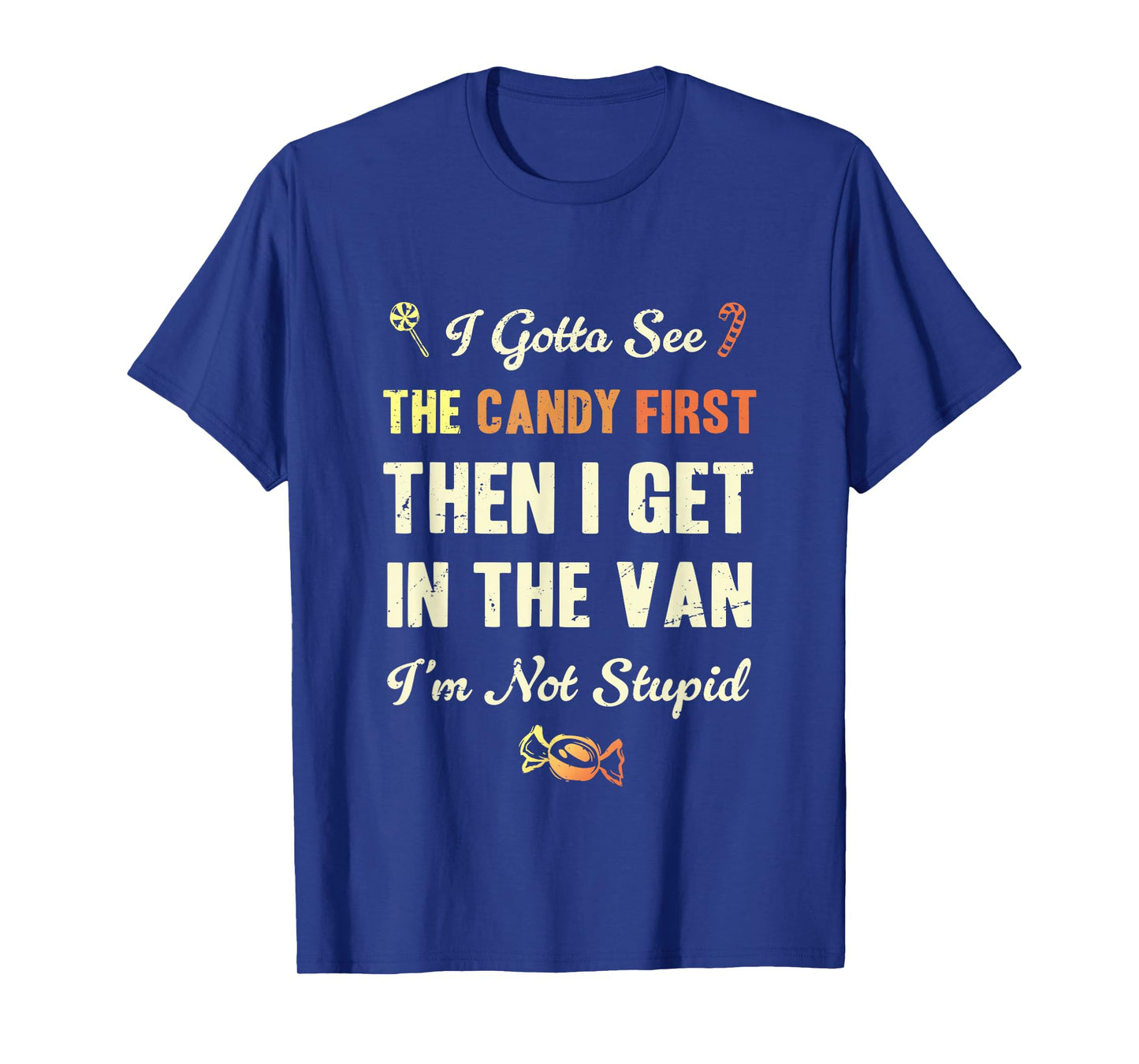 I Gotta See The Candy First Then I get in The Van T-Shirt