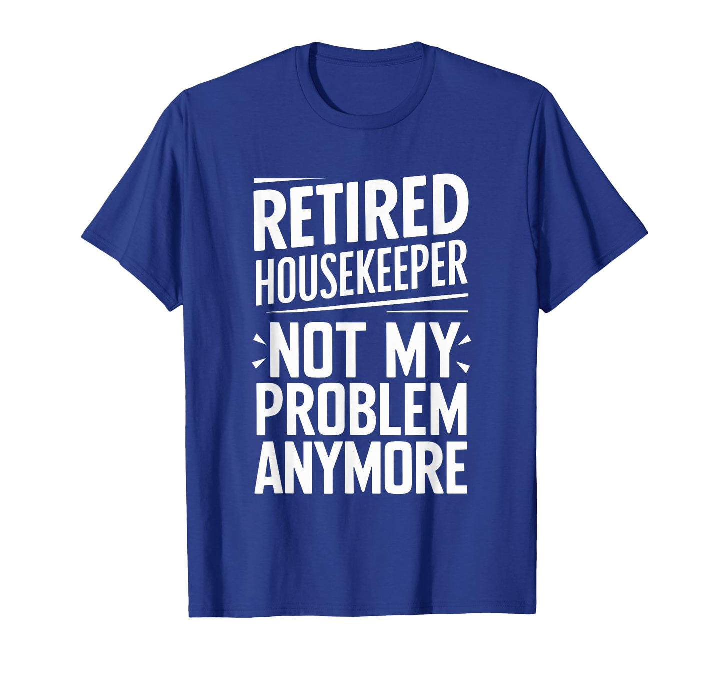 Retired Housekeeper Not My Problem Anymore T-Shirt