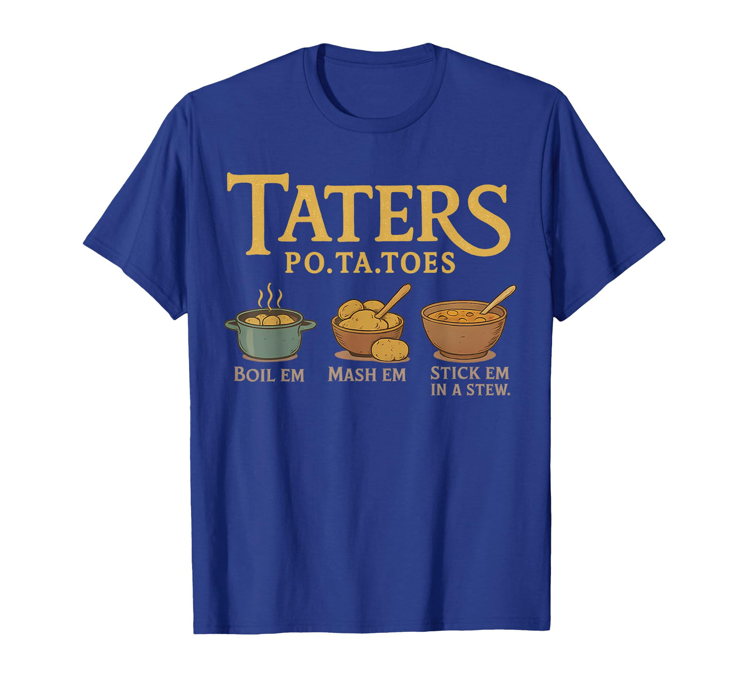 Taters Po-Ta-Toes Potato Boil Em Mash Em Stick Em In A Stew T-Shirt