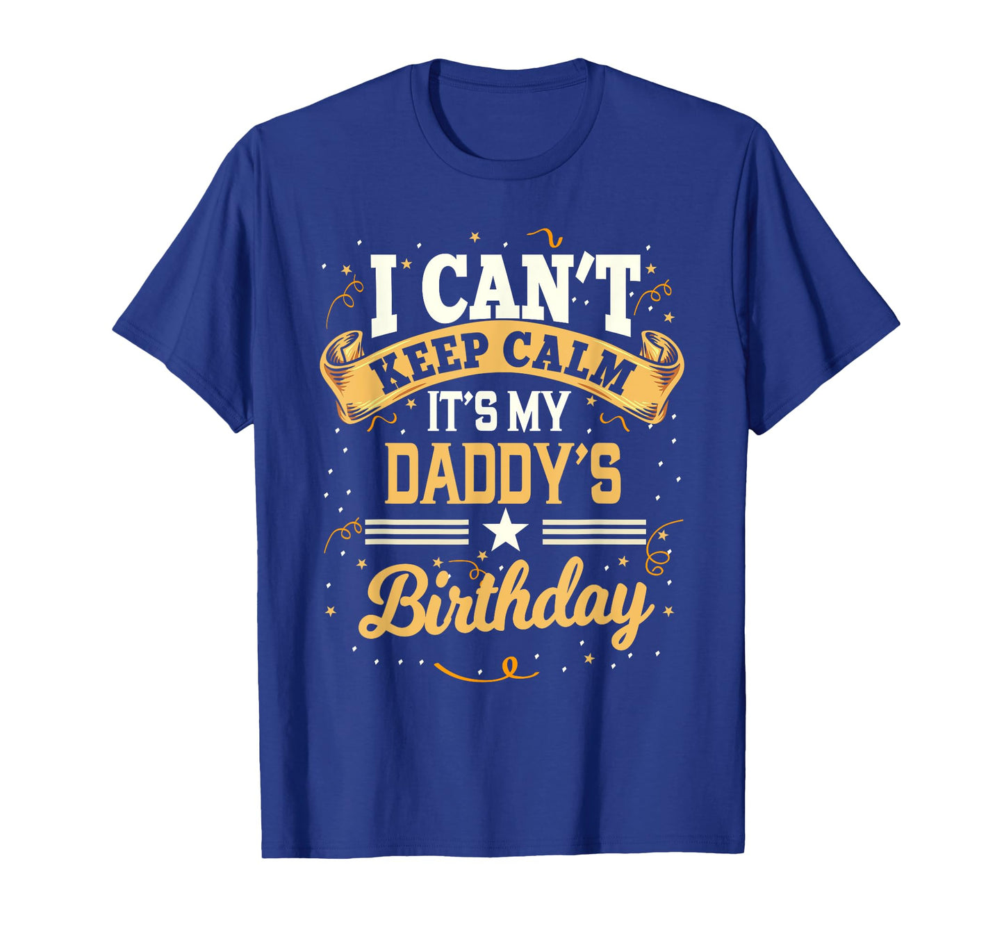 I Can't Keep Calm It's My Daddy Birthday T-Shirt