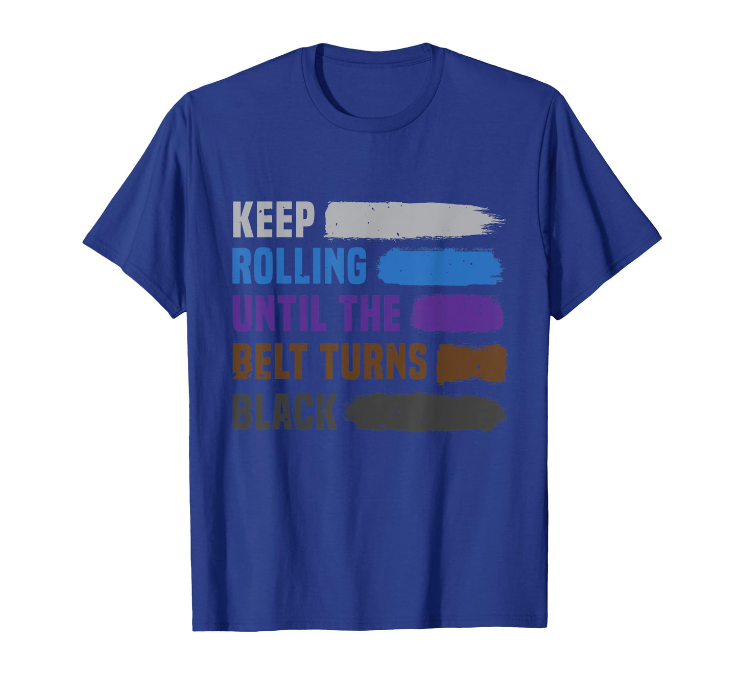 Keep Rolling Until The Belt Turns Black Brazilian Jiu Jitsu T-Shirt