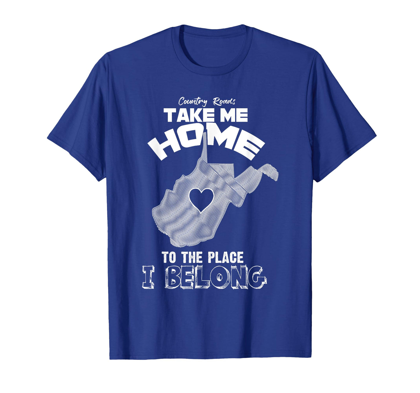 "Country Roads Take Me Home Where I Belong"- Proud WV Shirt T-Shirt