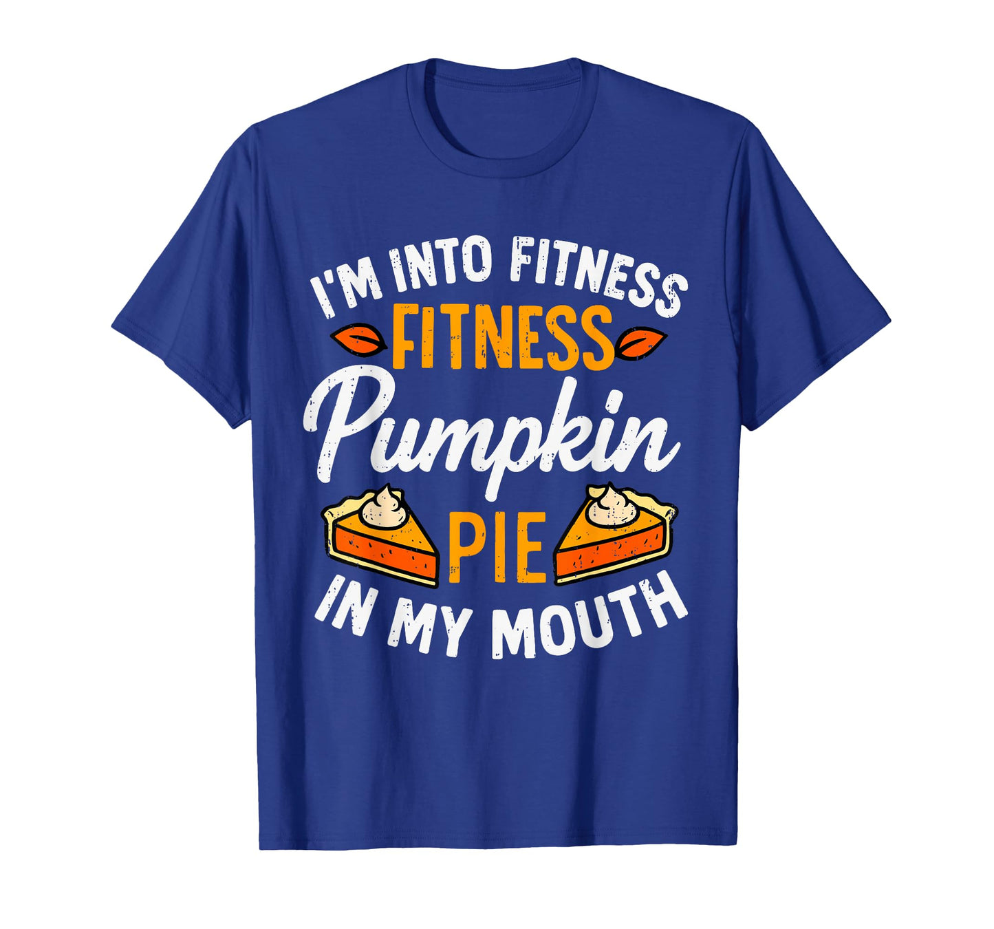 I'm Into Fitness Pumpkin Pie in My Mouth Thanksgiving Funny T-Shirt