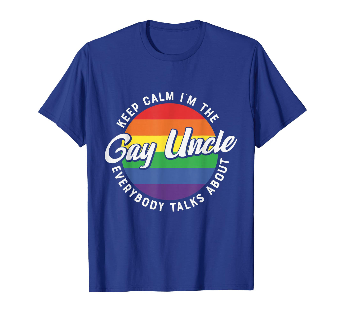 Keep Calm Im The Gay Uncle Rainbow - LGBT Pride Funny Uncle T-Shirt