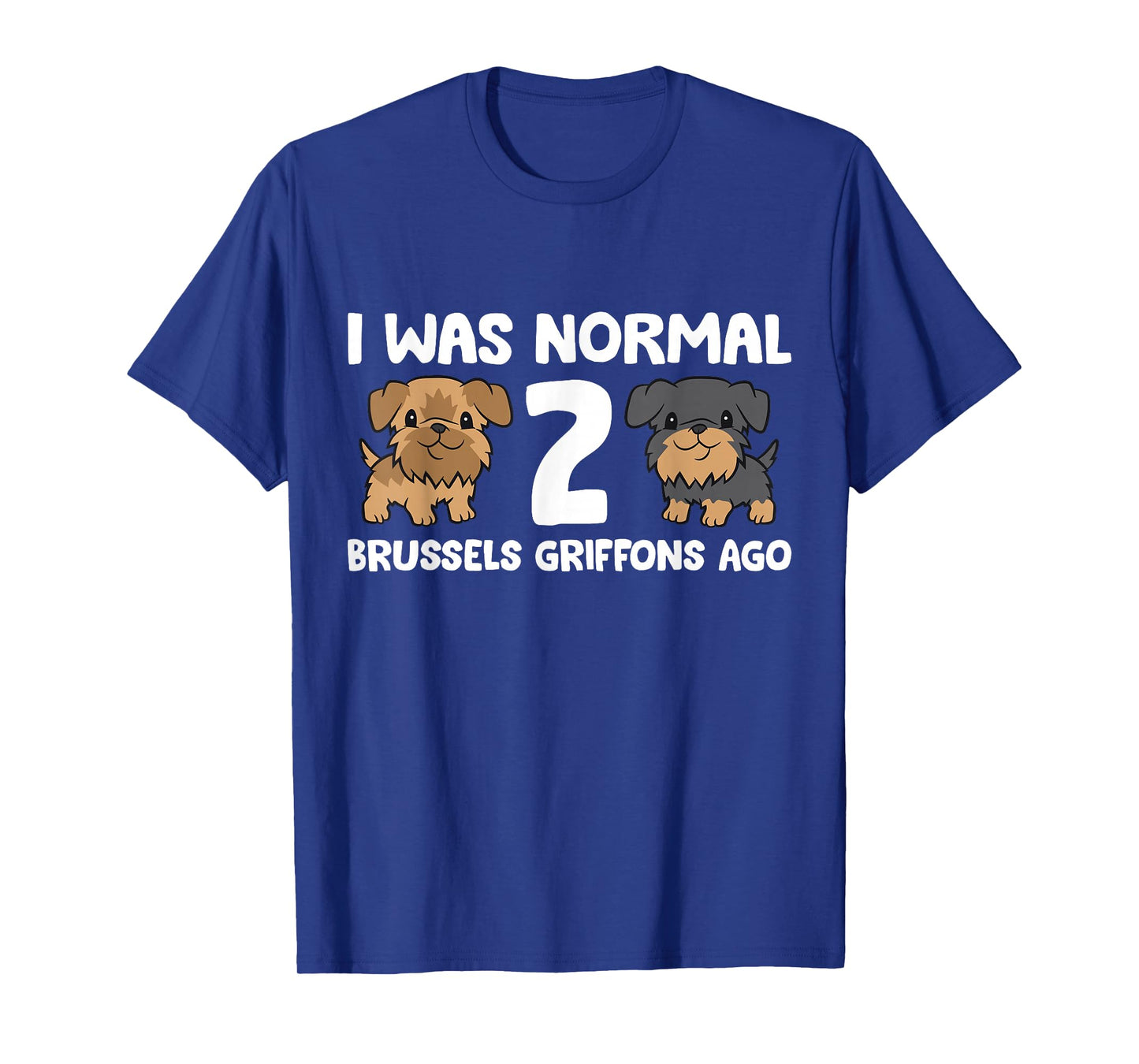 I Was Normal 2 Brussels Griffons Ago T-Shirt