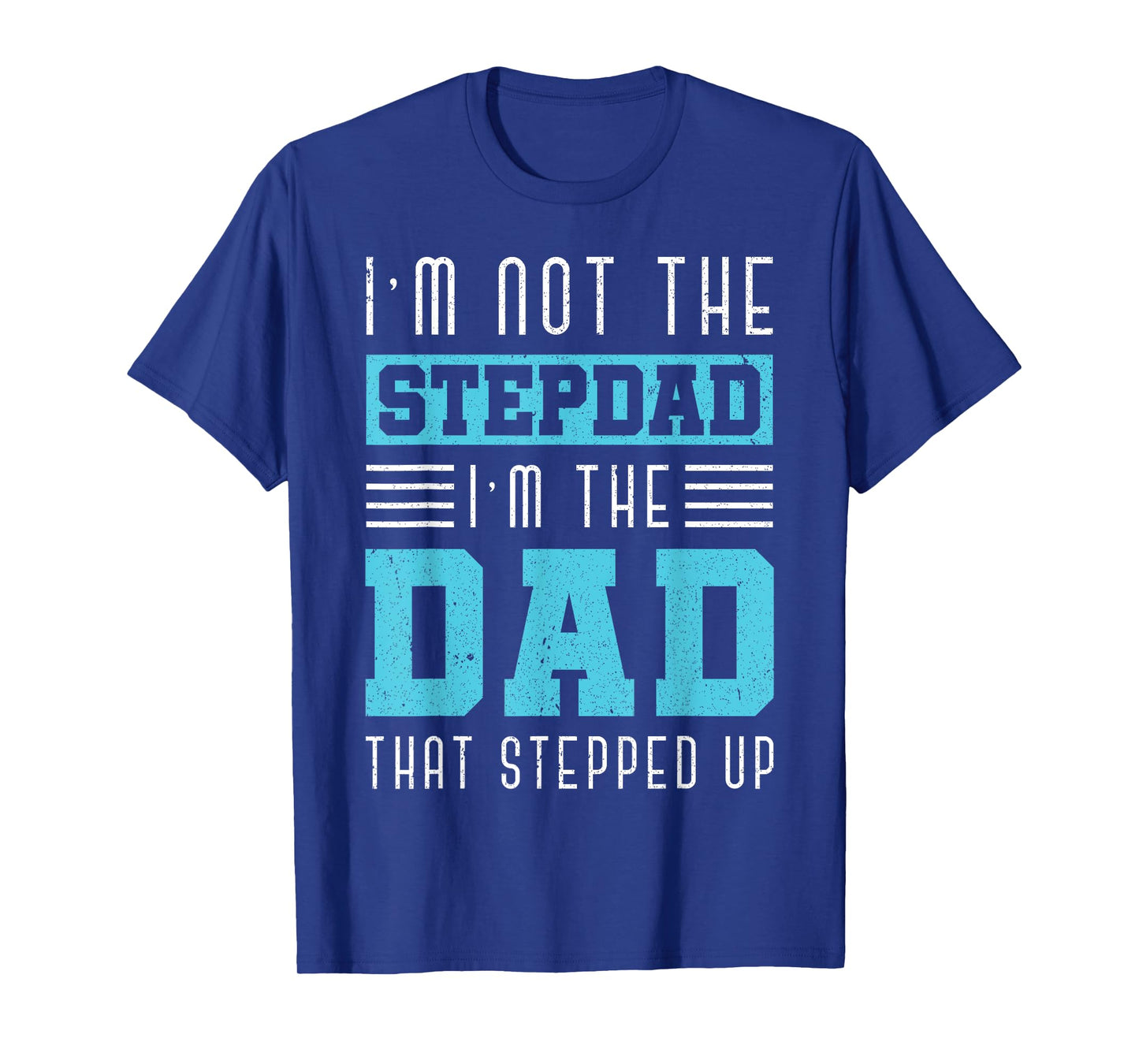 Im Not The Stepdad Im The Dad That Stepped Up Daddy Stepdad T-Shirt