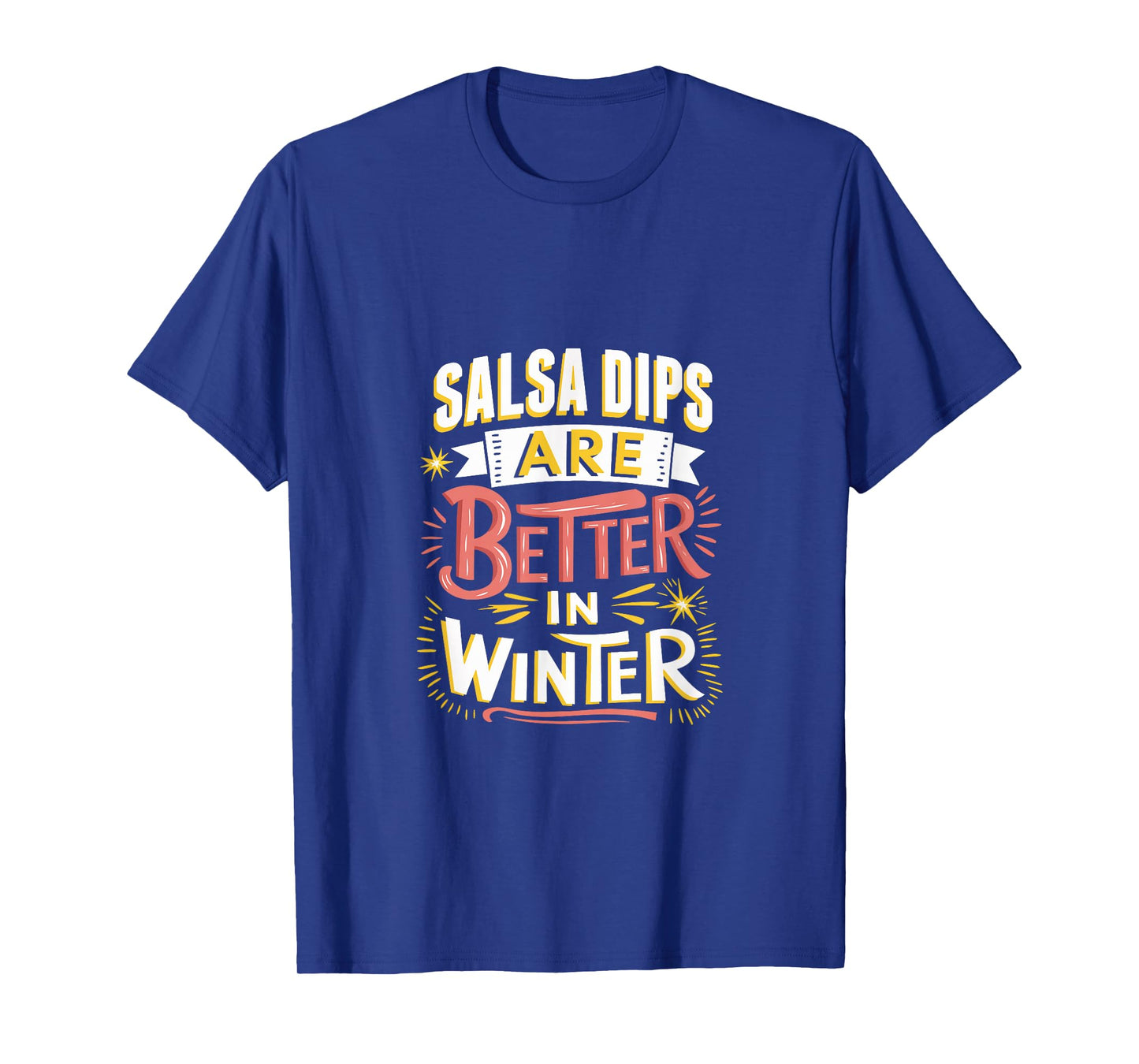 Salsa Dips are Better in Winter T-Shirt