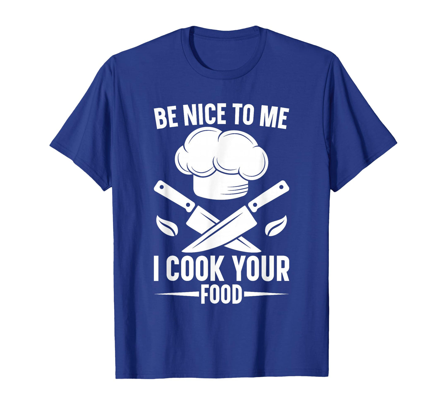 Be Nice to Me I Cook Your Food Funny Chef Saying Design T-Shirt