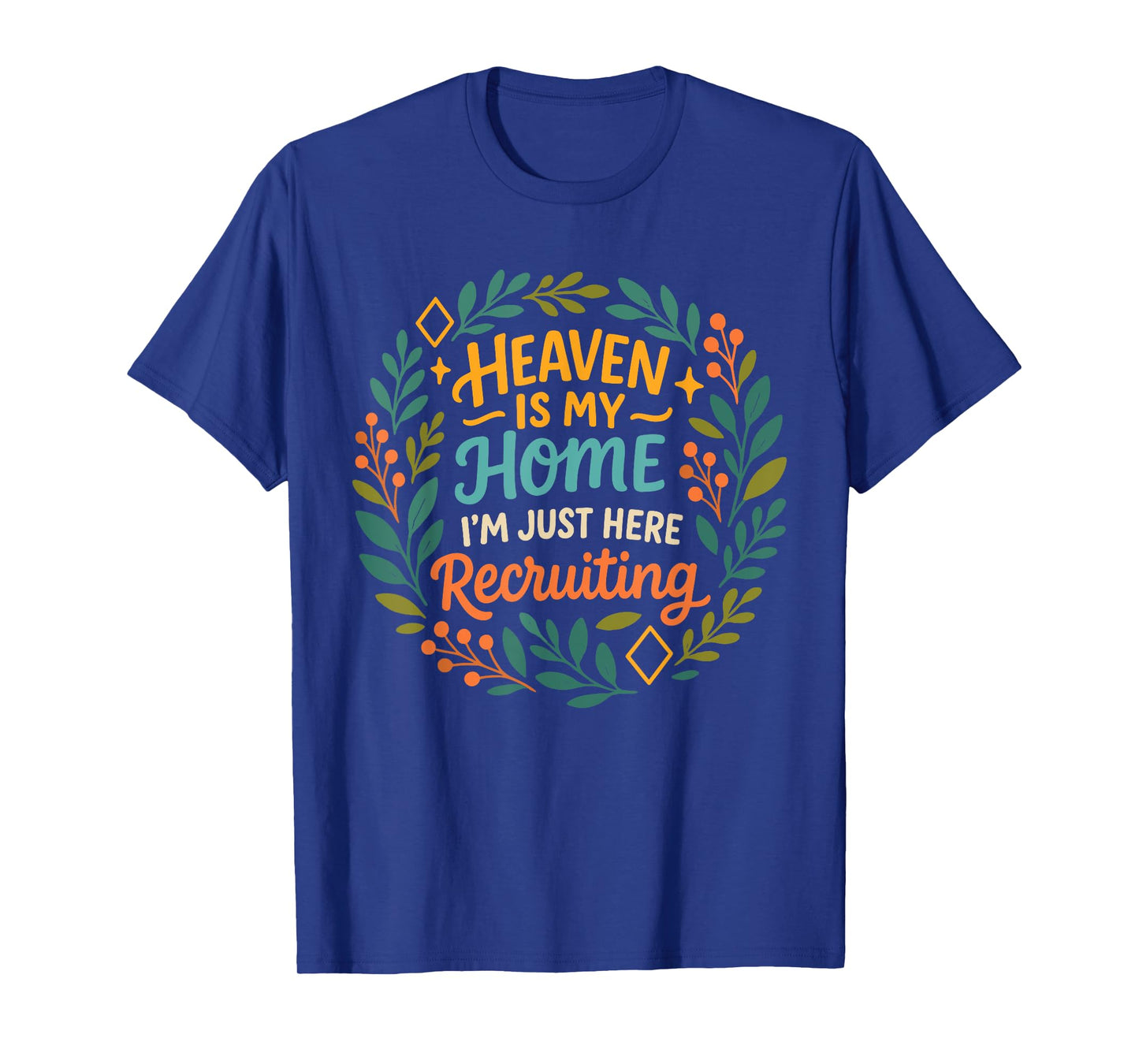 Heaven is My Home I'm Just Here Recruiting Christian Quote T-Shirt