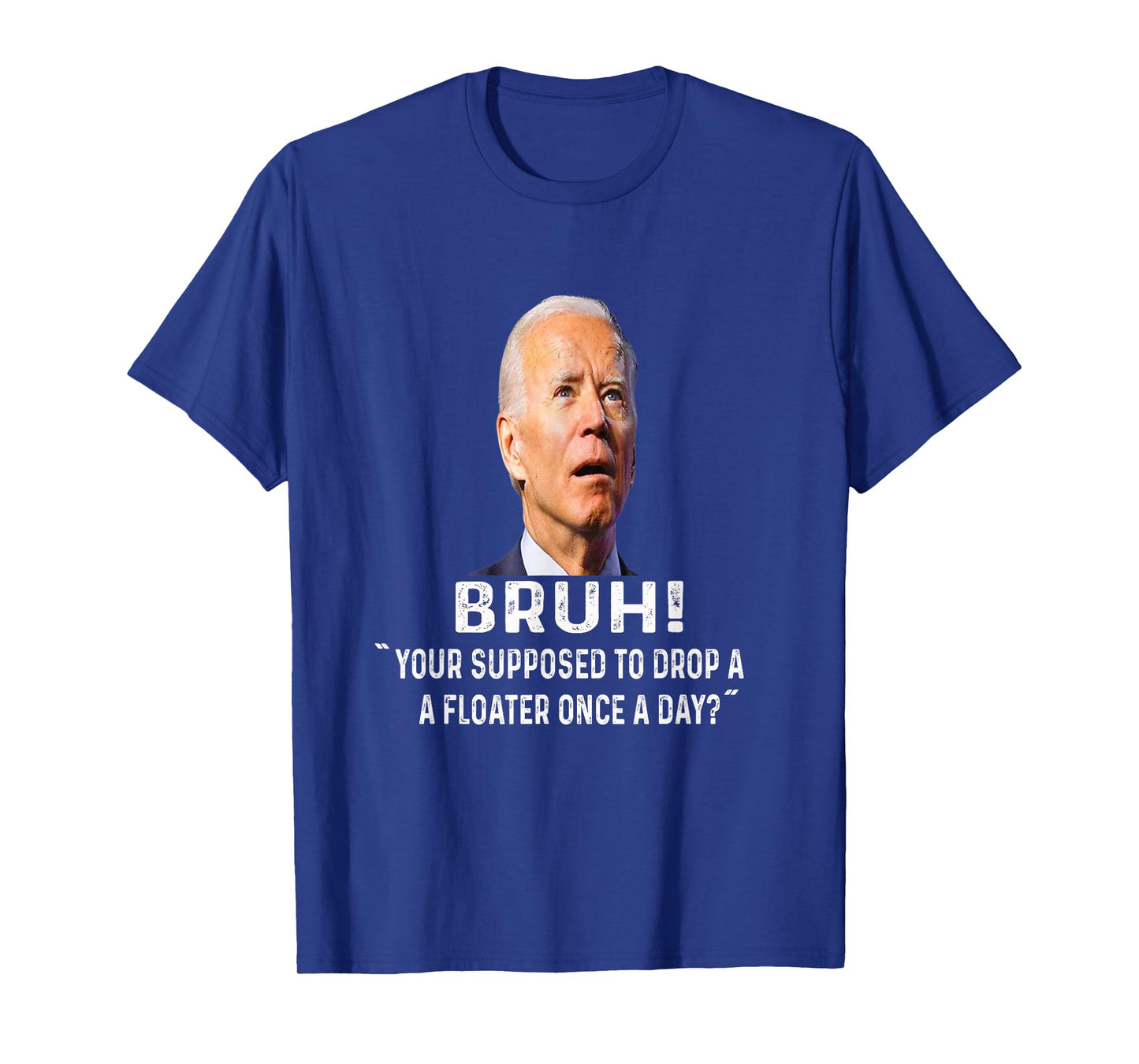 Bruh Your Supposed to Drop a Floater Once Every Day ? T-Shirt