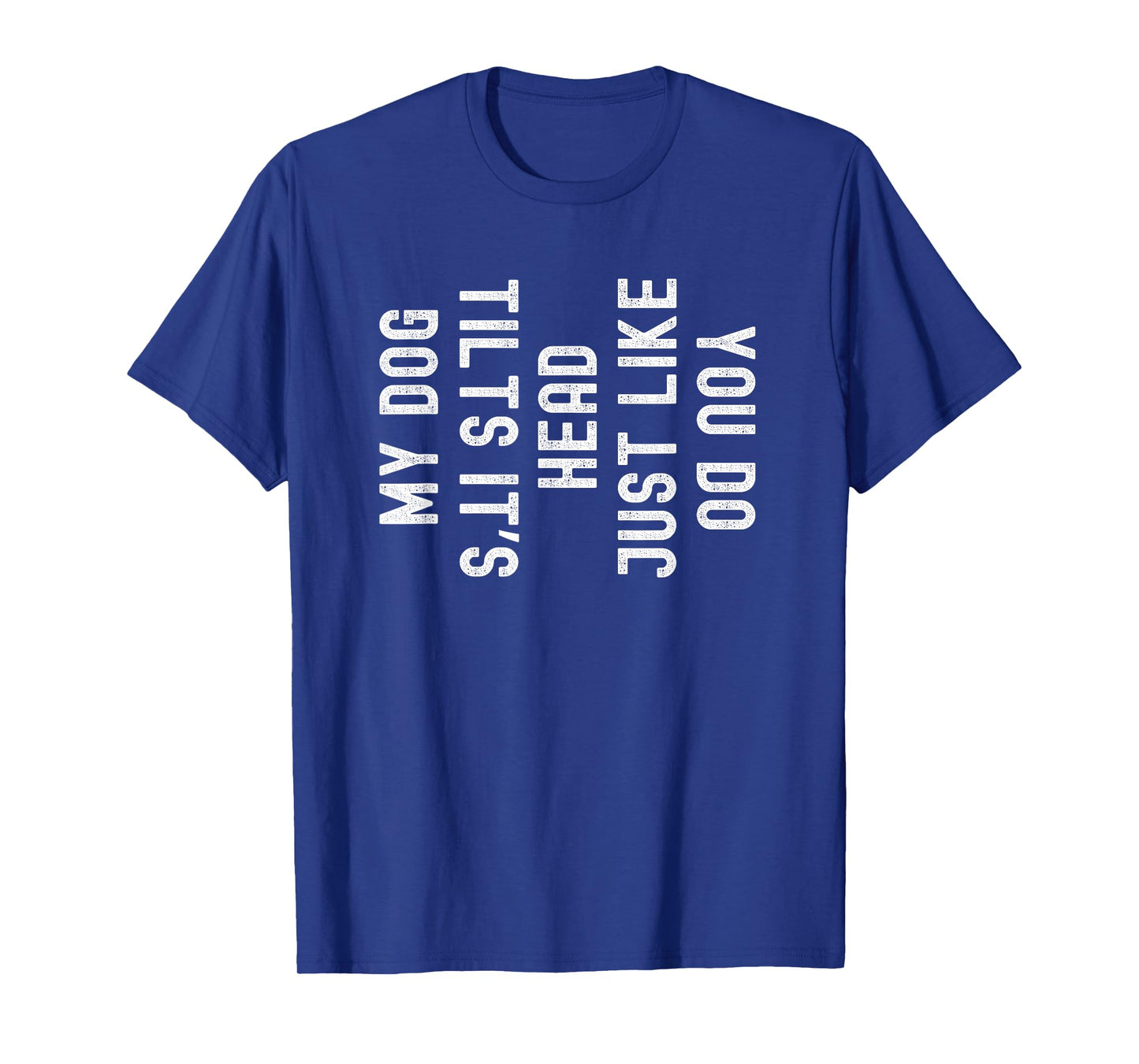 My Dog Tilts It's Head Just Like You Funny T-Shirt