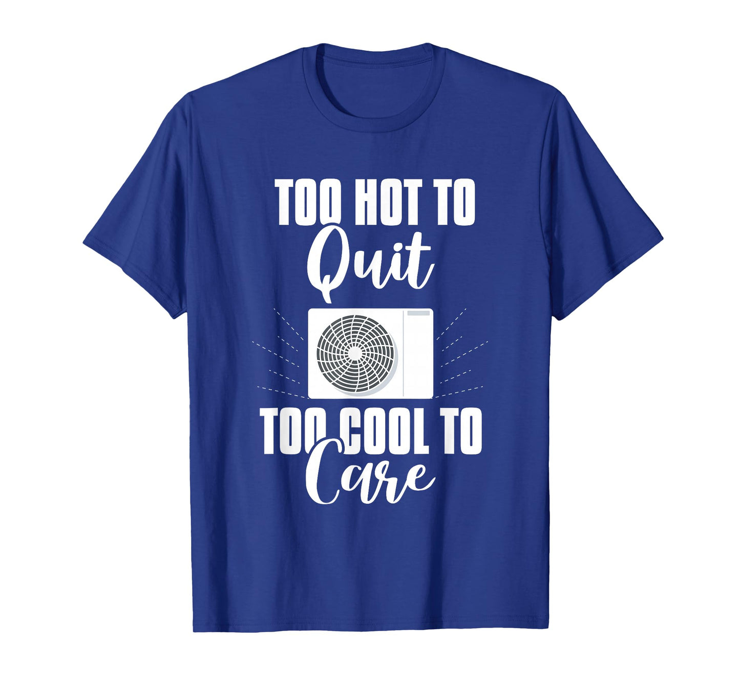HVAC Too Hot to Quit | Ideal for Residential HVAC Techs T-Shirt