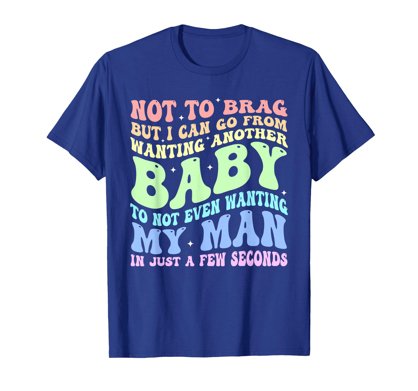 Not to Brag But I Can Go from Wanting Another Baby Quote T-Shirt