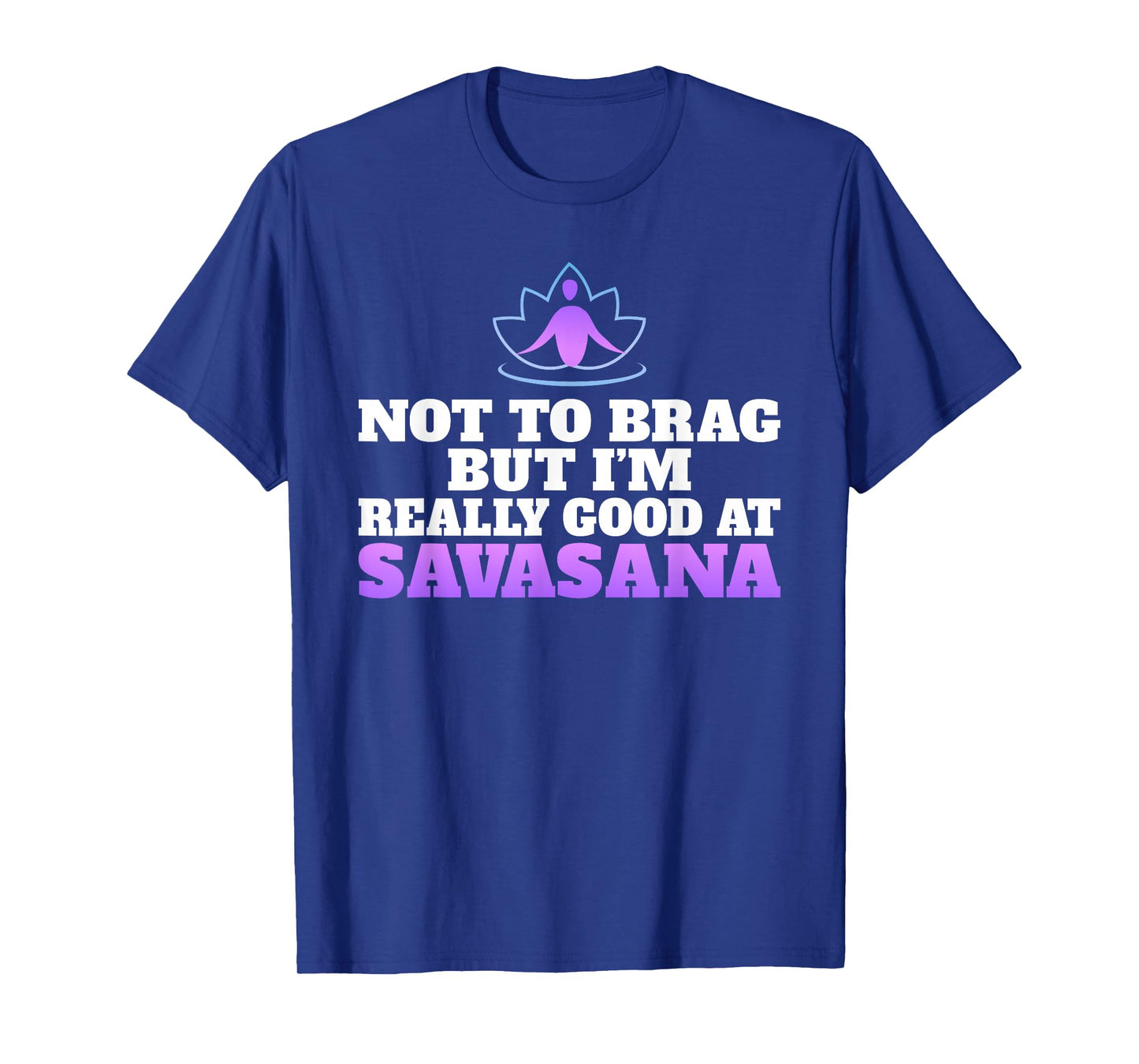 Not to brag but im really good at Savasana Yoga Lovers T-Shirt