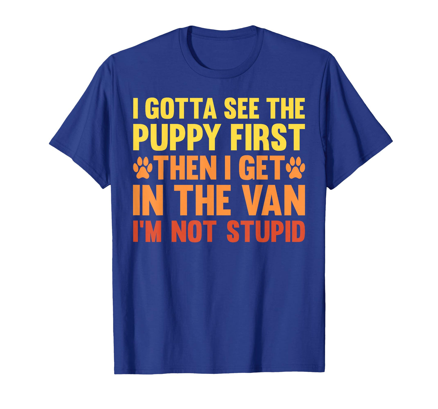 I Gotta See The Puppy First Dark Humor Dog Lover Funny T-Shirt