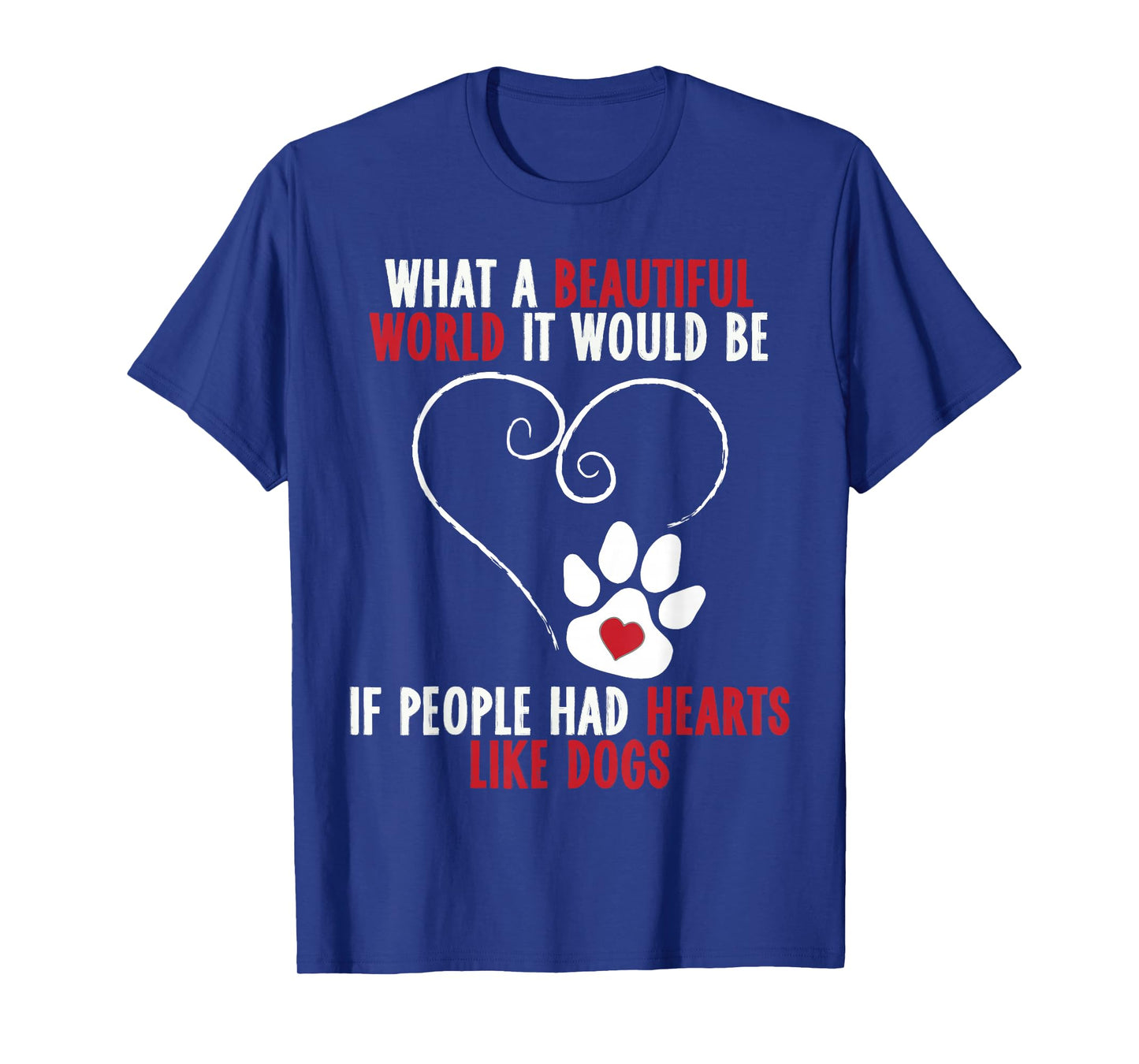 If People Had Hearts Like Dogs Beautiful World T-Shirt T-Shirt