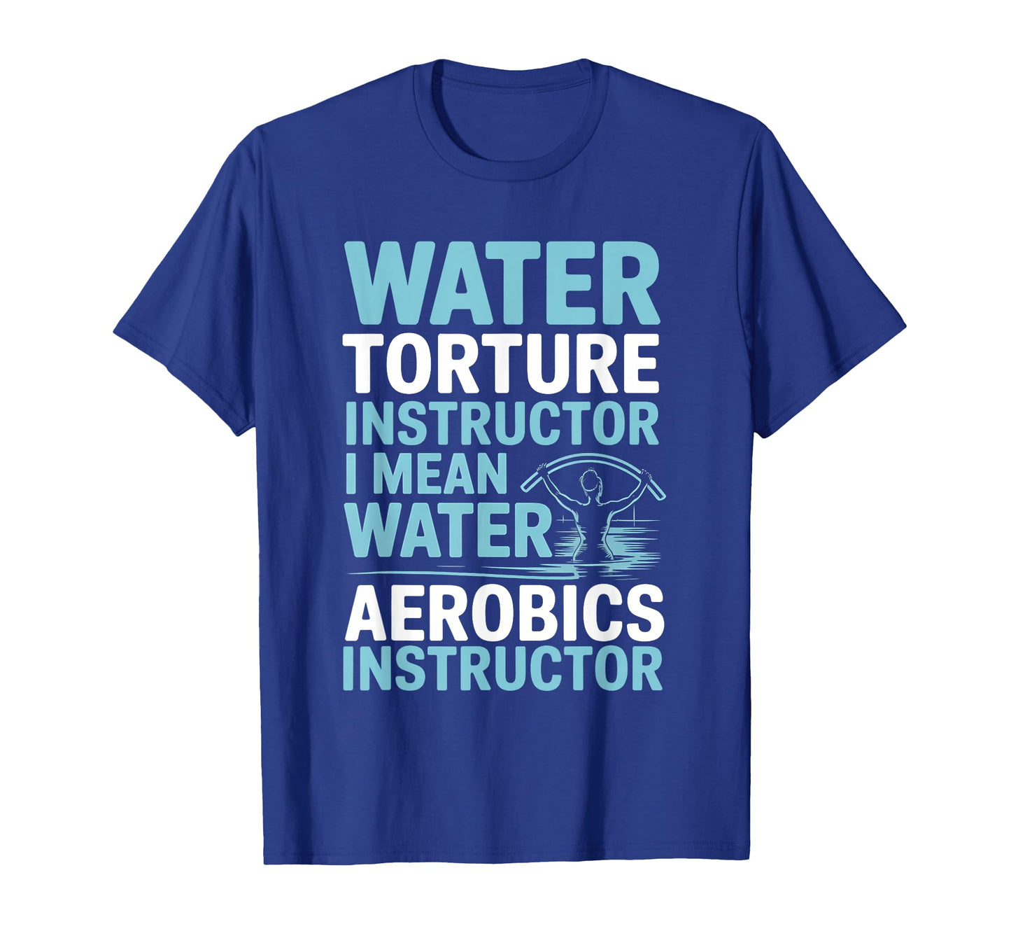 Water Torture Instructor I Mean Water Aerobics Instructor T-Shirt