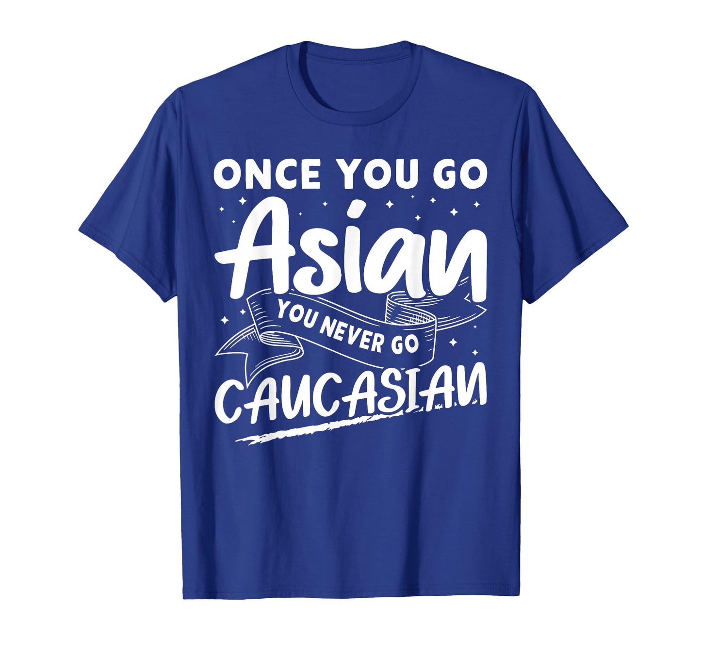 Asian And Japanese Culture Designs Once You Go Asian You Never Go Caucasian T-Shirt