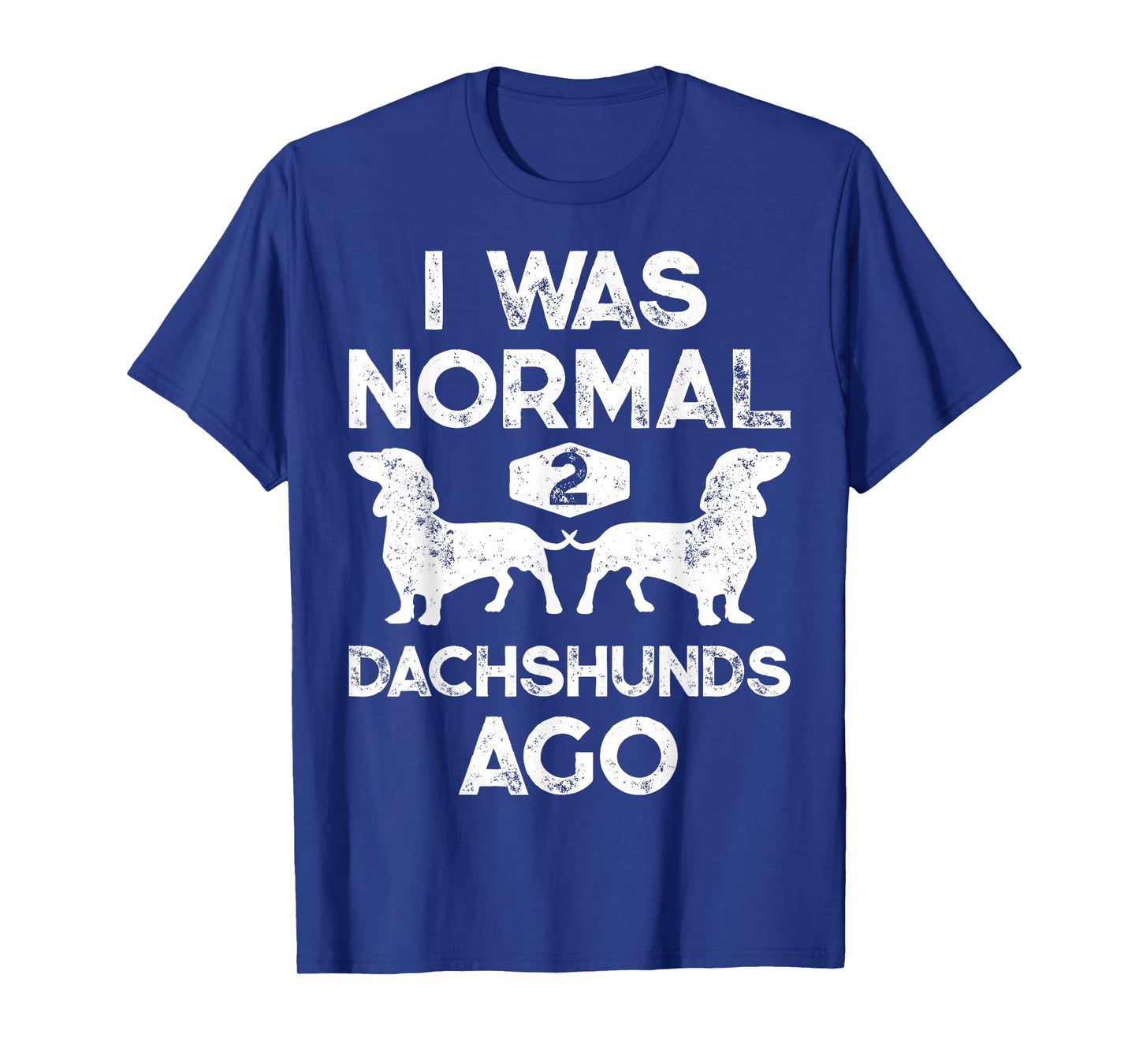 I Was Normal 2 Dachshunds Ago Funny Dog Lover Gift Men Women T-Shirt