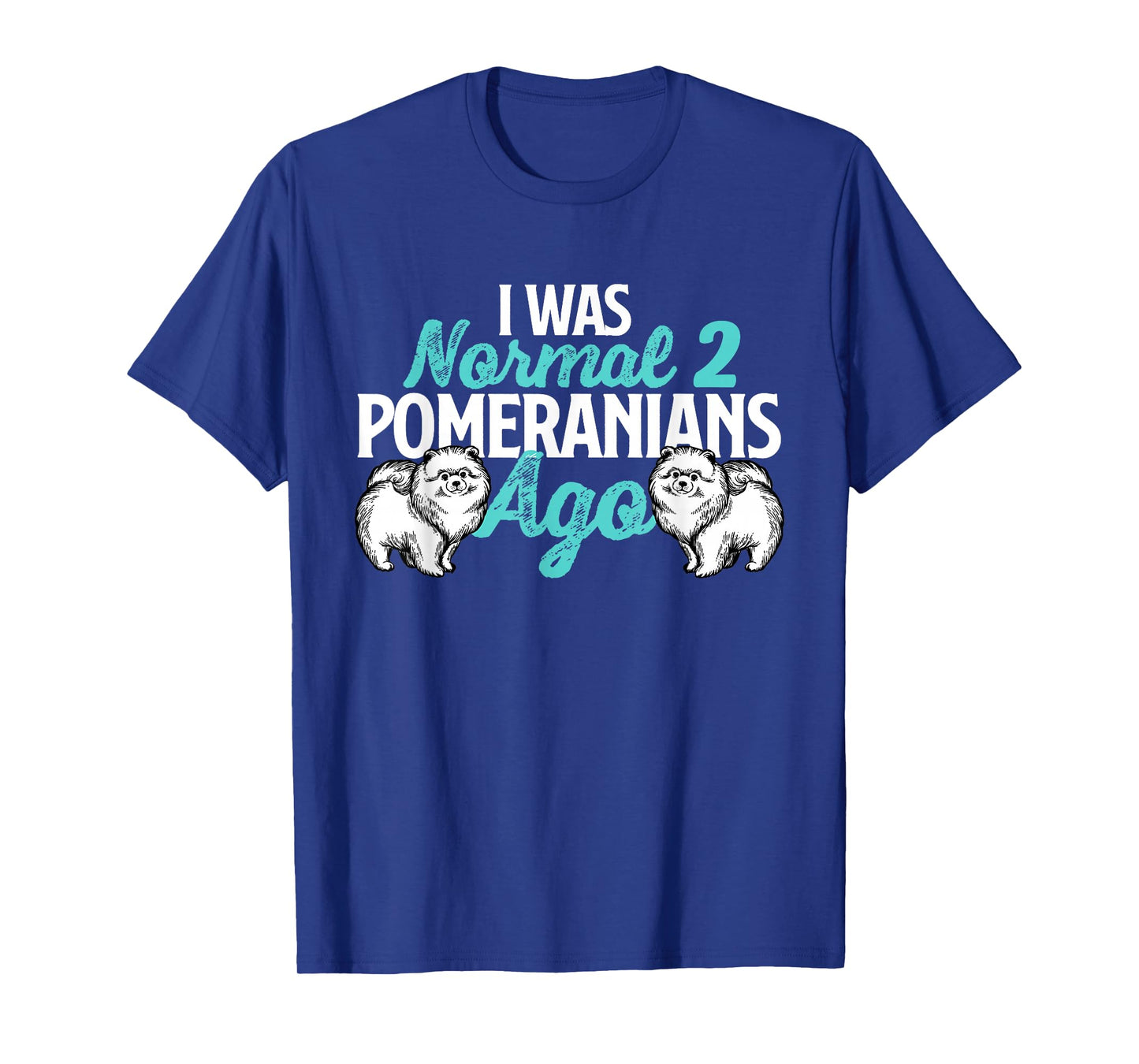 I was Normal 2 Pomeranians Ago - Dog Owner Animal Lover T-Shirt