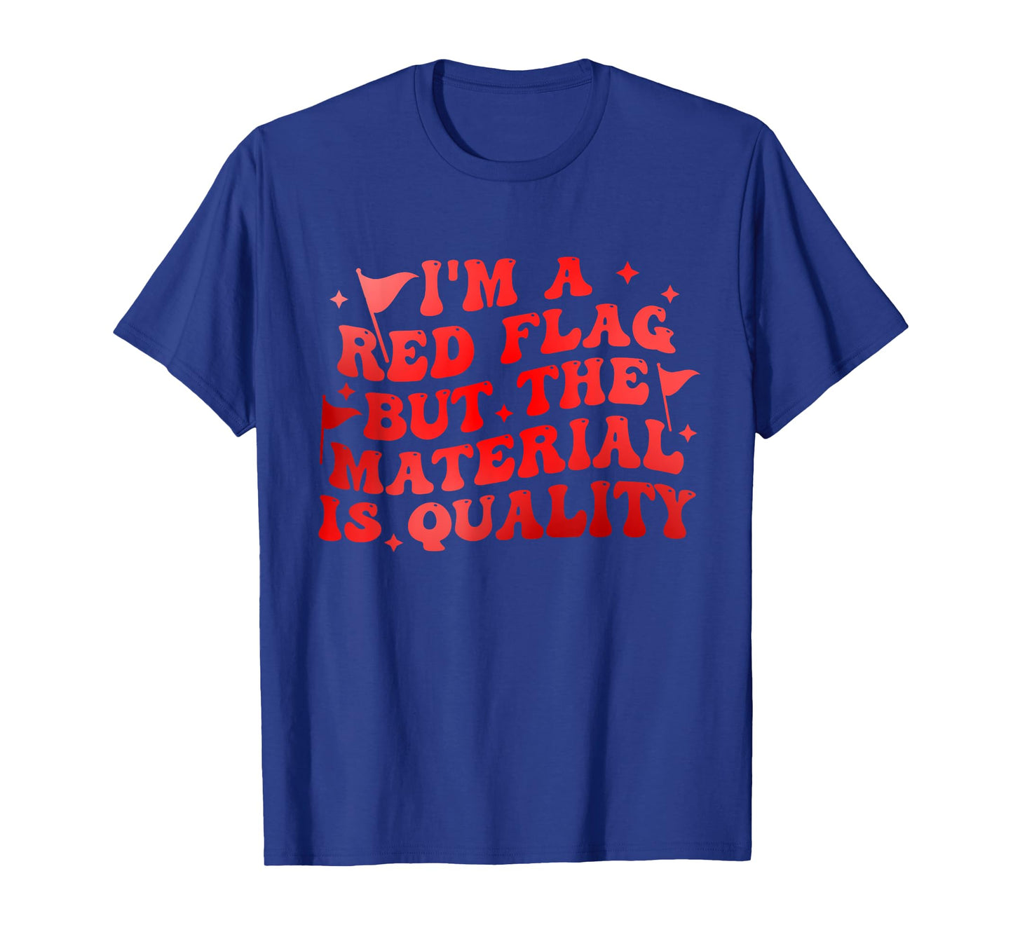 I'm A Red Flag But The Material is Quality T-Shirt