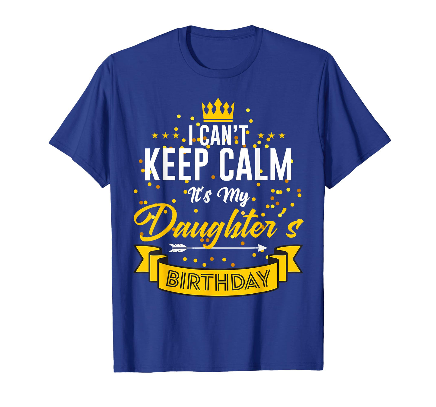 I Can't Keep Calm It's My Daughter's Birthday T-Shirt