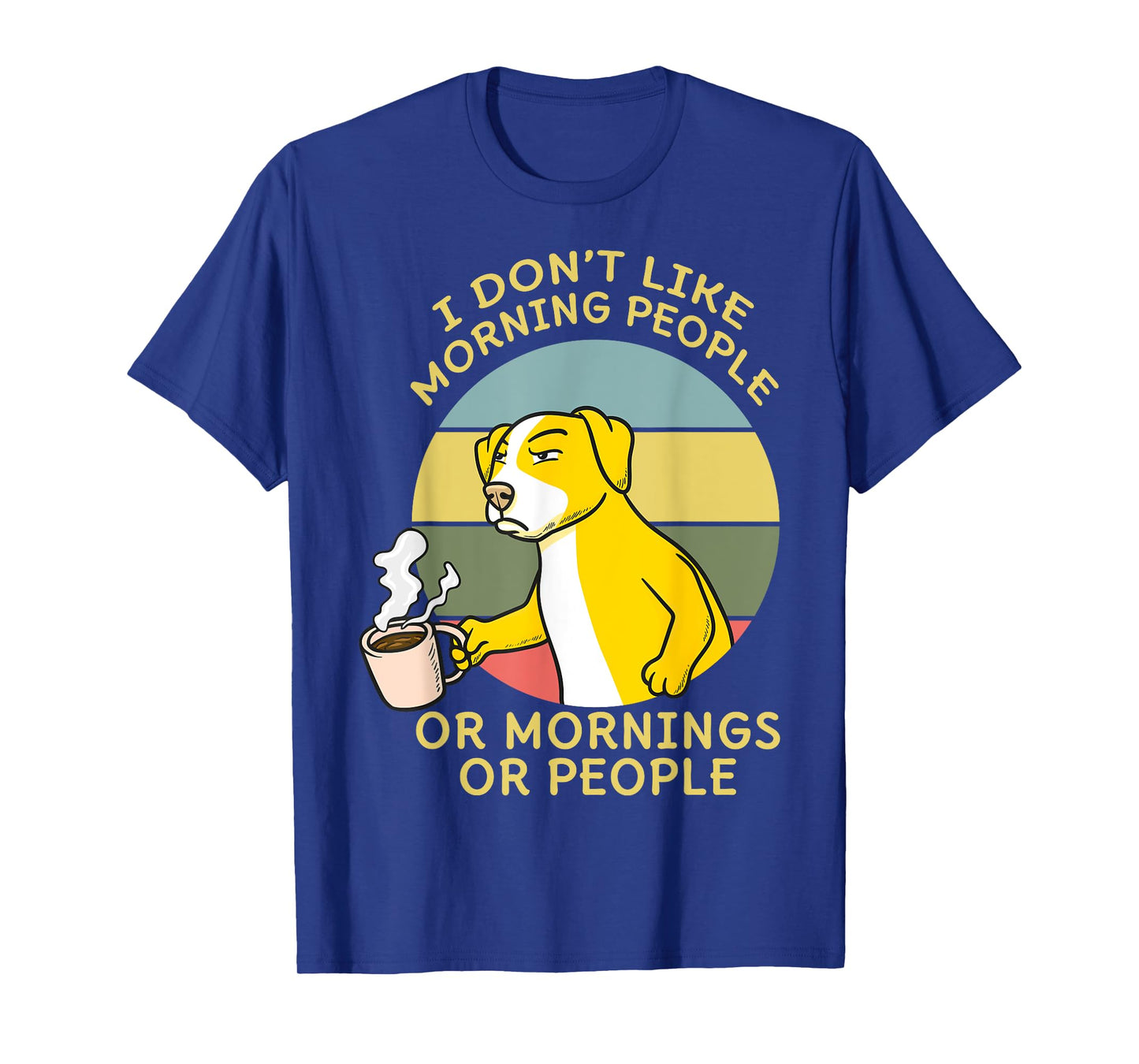 I Don't Like Morning People Or Mornings Or People Dog Men Women T-Shirt