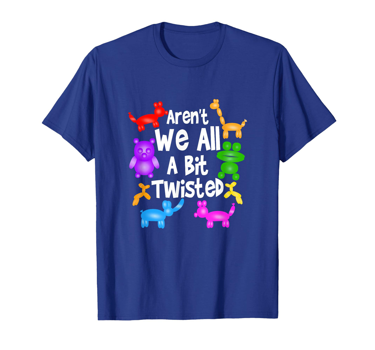 Aren't We All A Bit Twisted Professional Balloon Twister T-Shirt