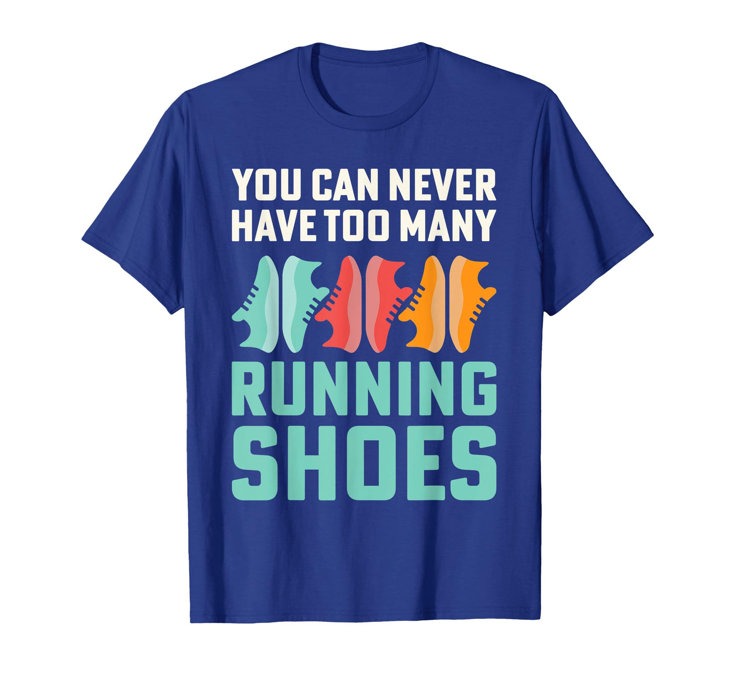 You Can Never Have Too Many Running Shoes Addict T-Shirt