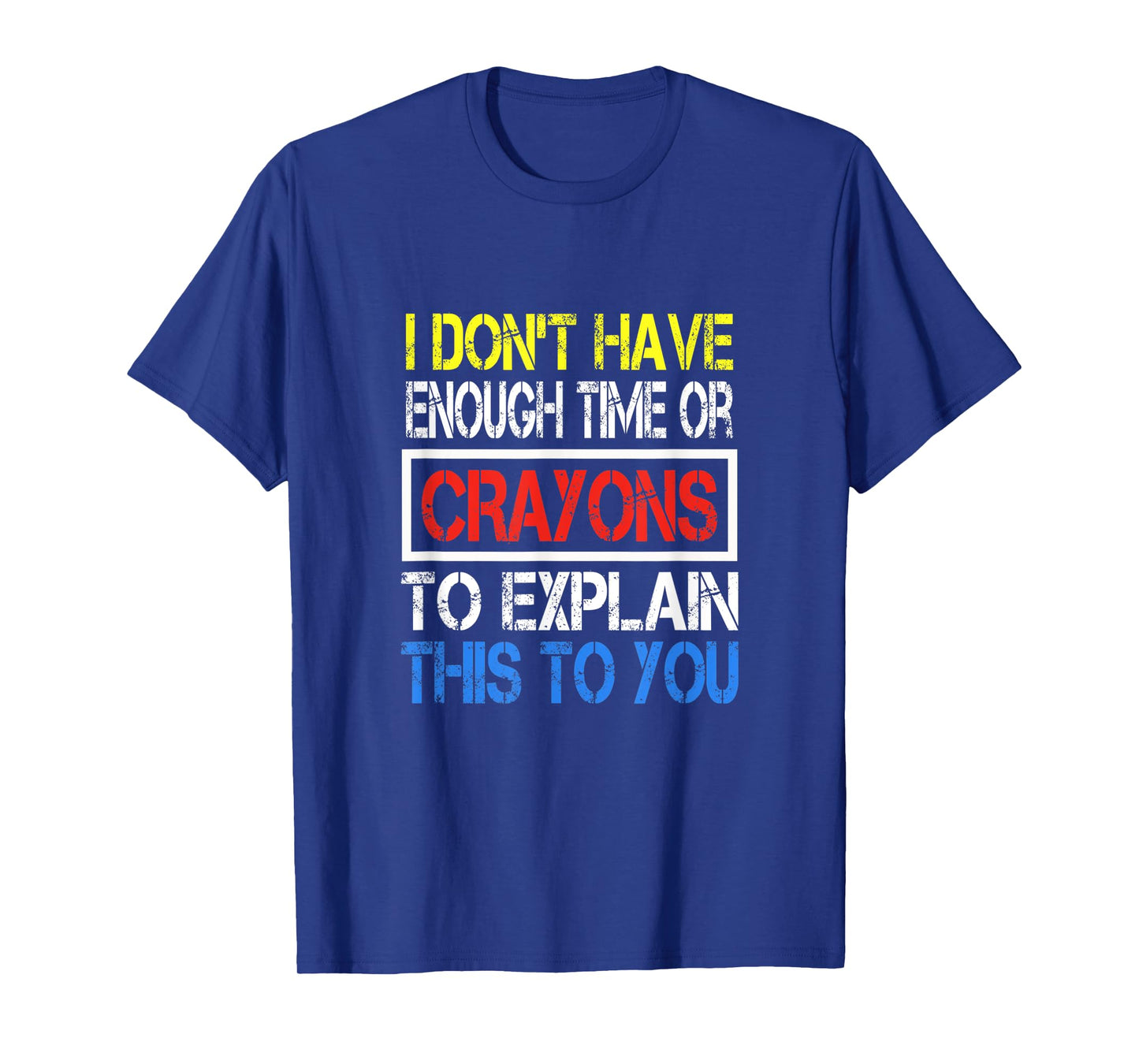 I Don't Have Enough Time Or Crayons To Explain This To You T-Shirt
