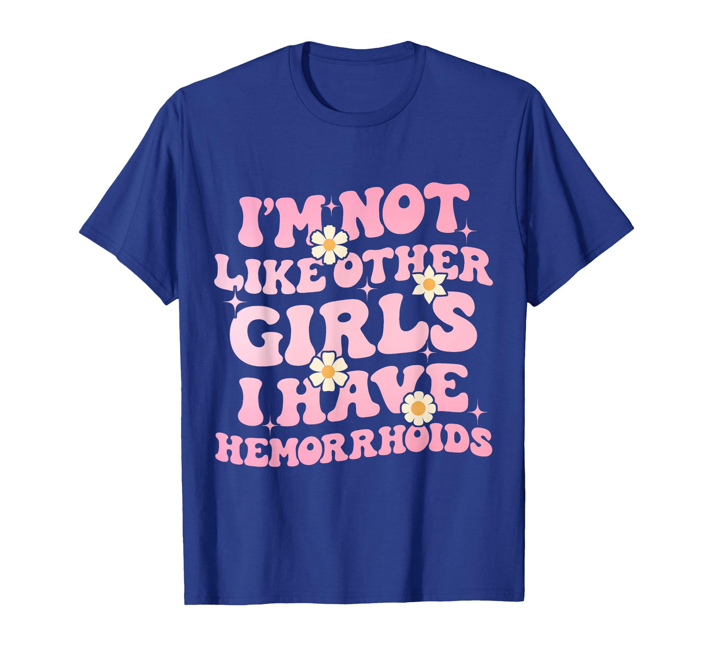 I'm Not Like Other Girls I Have Hemorrhoids Embarrassing Tee T-Shirt