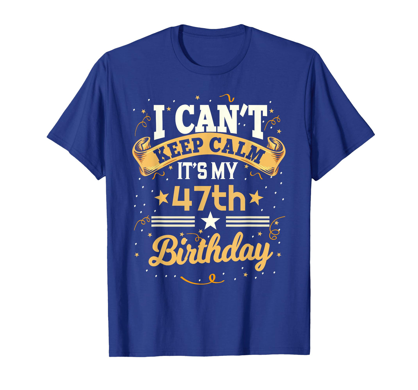 47 Year Old shirt I Can't Keep Calm It's My 47th Birthday T-Shirt