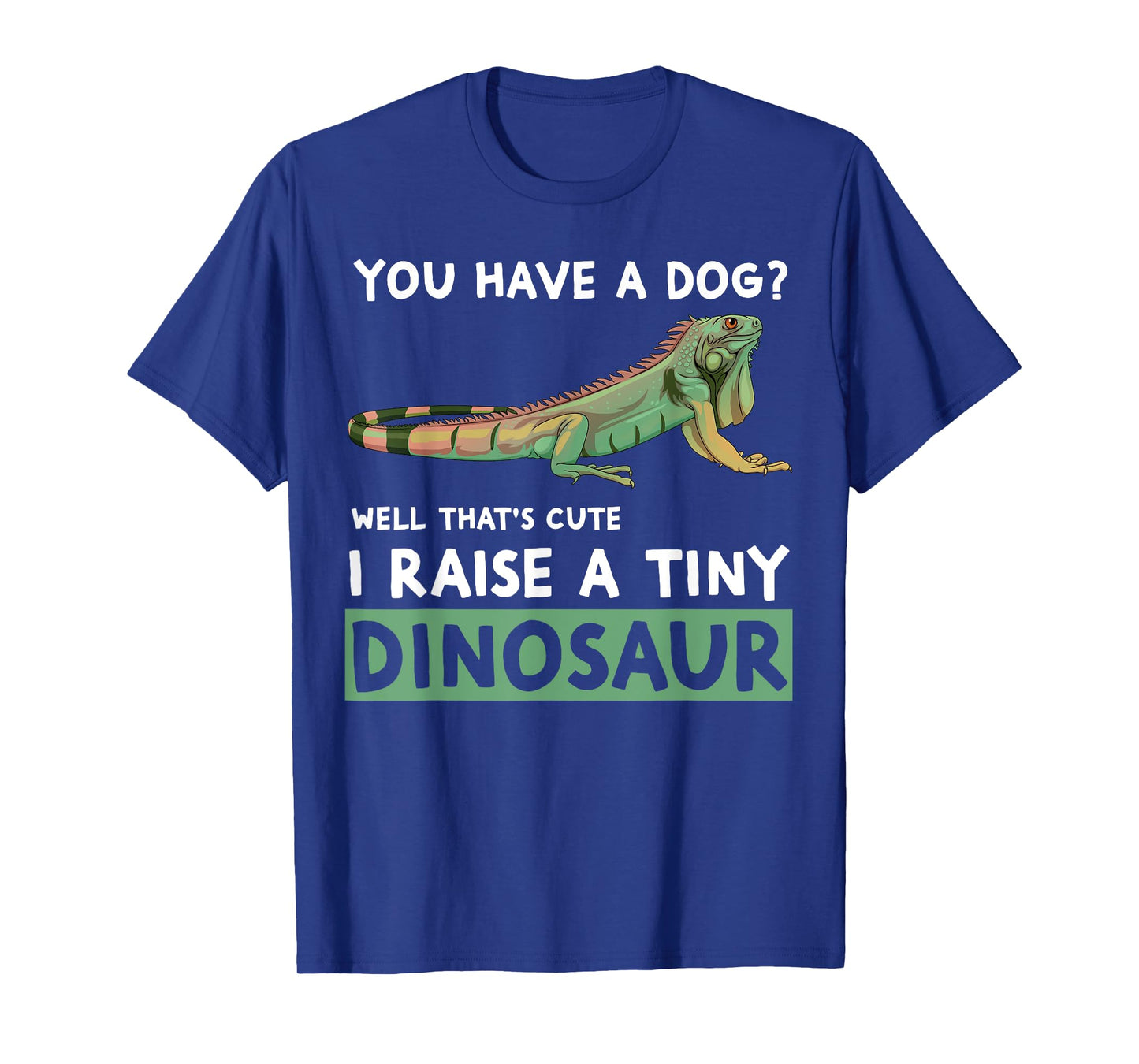 You Have A Dog? I Raise A Tiny Dinosaur Funny Iguana Owner T-Shirt