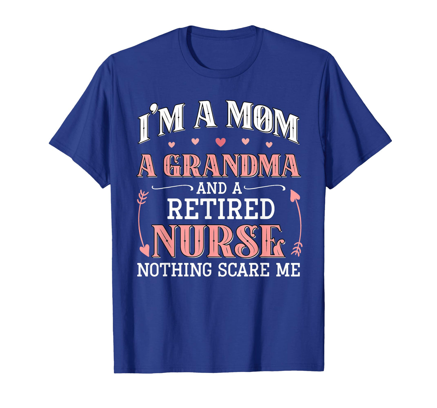 I'm A Mom A Grandma A Retired Nurse Funny Nothing Scare Me T-Shirt