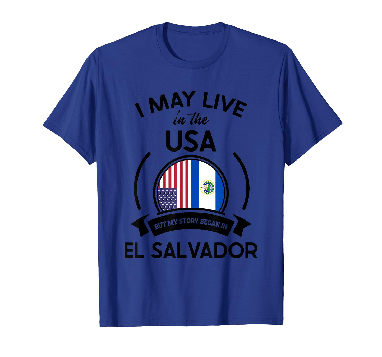 May Live In USA But My Story Began In El Salvador Flag Gift T-Shirt