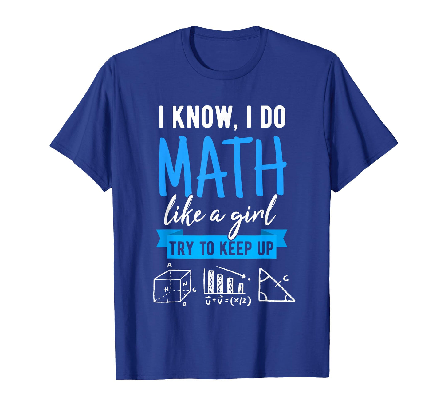 I Know I Do Math Like A Girl, Funny Math Puns for Teachers T-Shirt