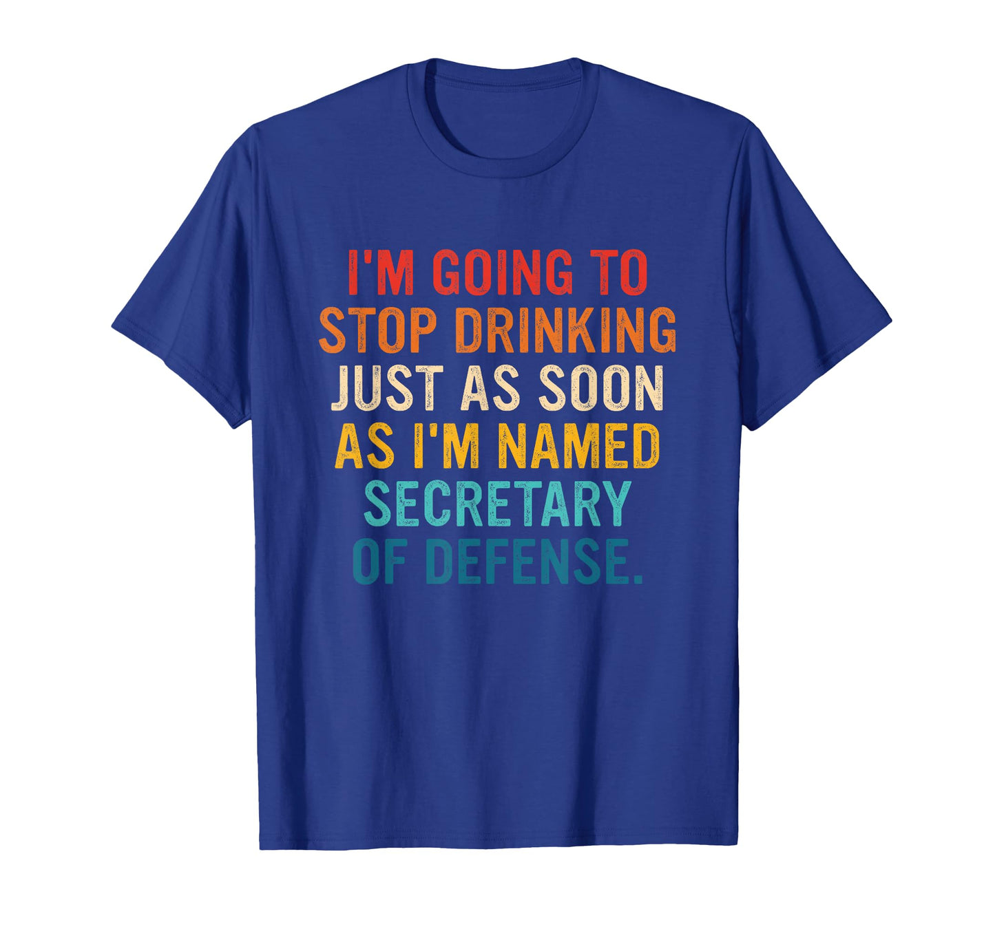 I'm Going To Stop Drinking I'm Named Secretary Of Defense T-Shirt
