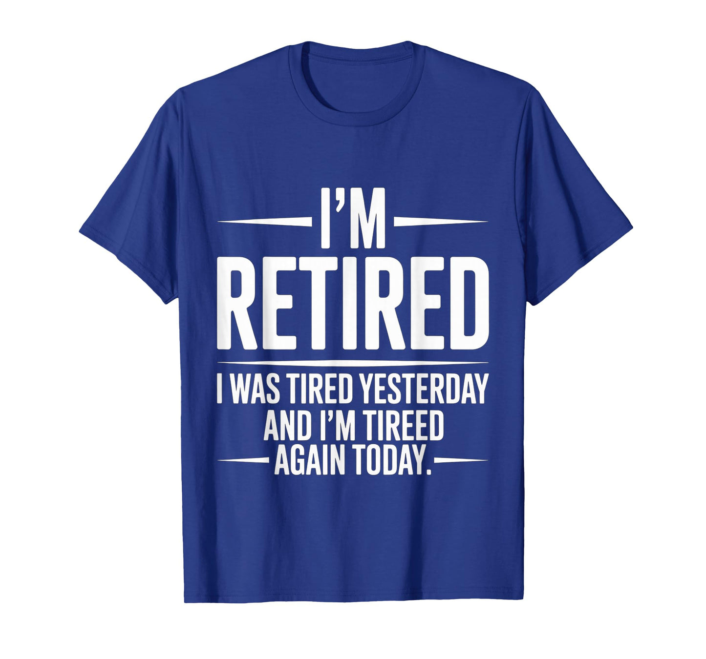 Funny Retired I was Tired Yesterday and Im Tired Again Today T-Shirt