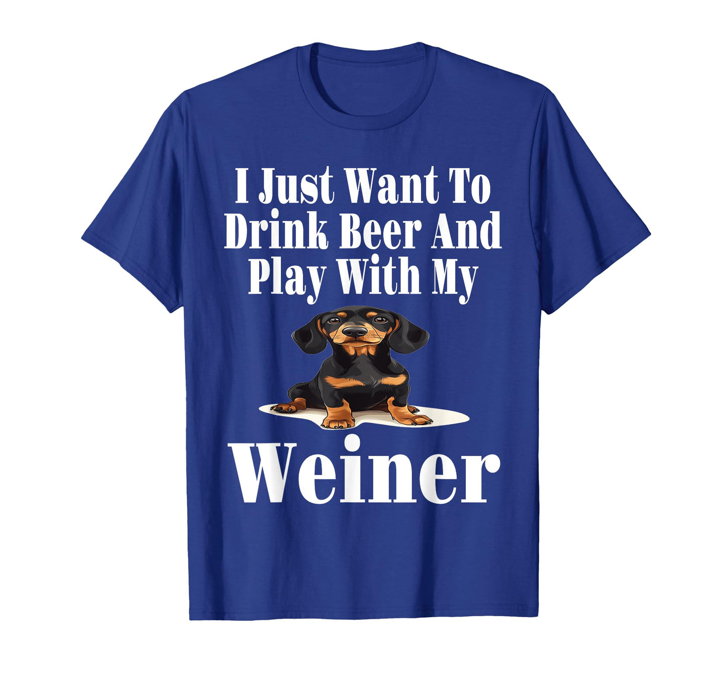 Funny I Just Want To Drink Beer And Play With My Weiner T-Shirt