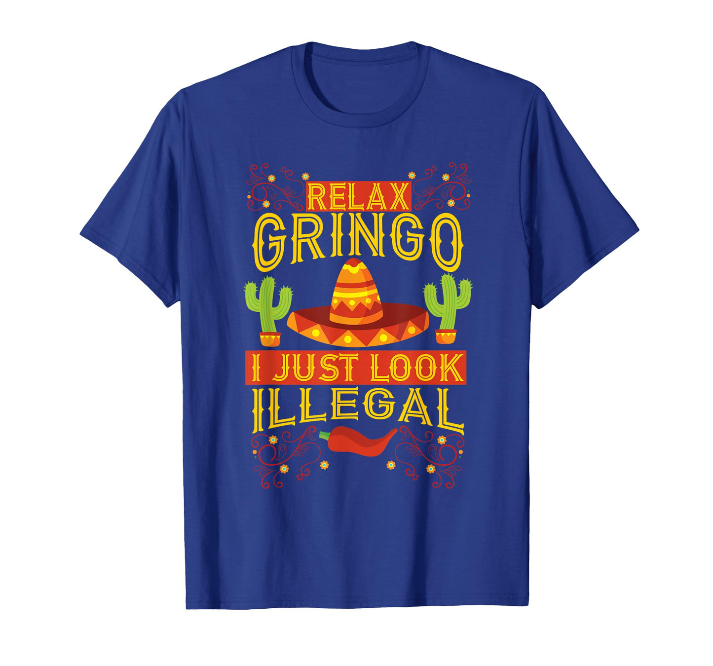 Relax Gringo I Just Look Illegal | Gabacho Outsider Tee Gift T-Shirt