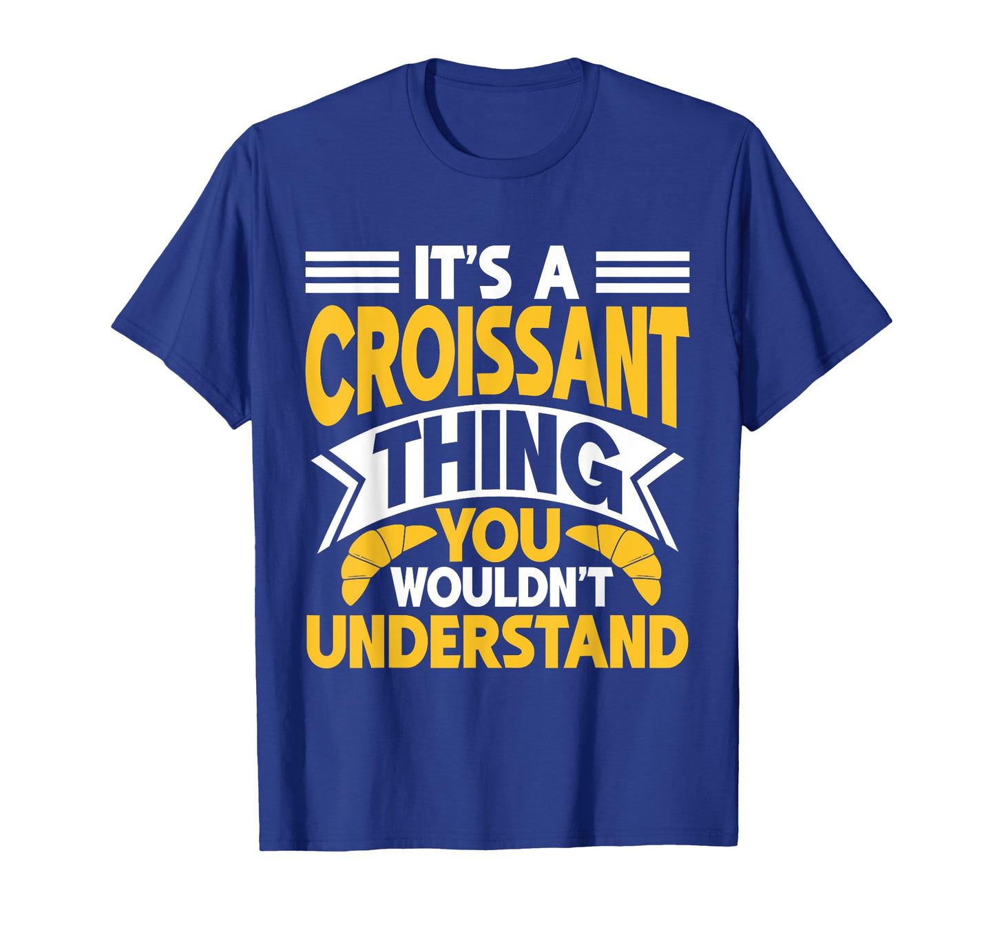 It’s a Croissant Thing You Wouldn’t Understand Croissant T-Shirt