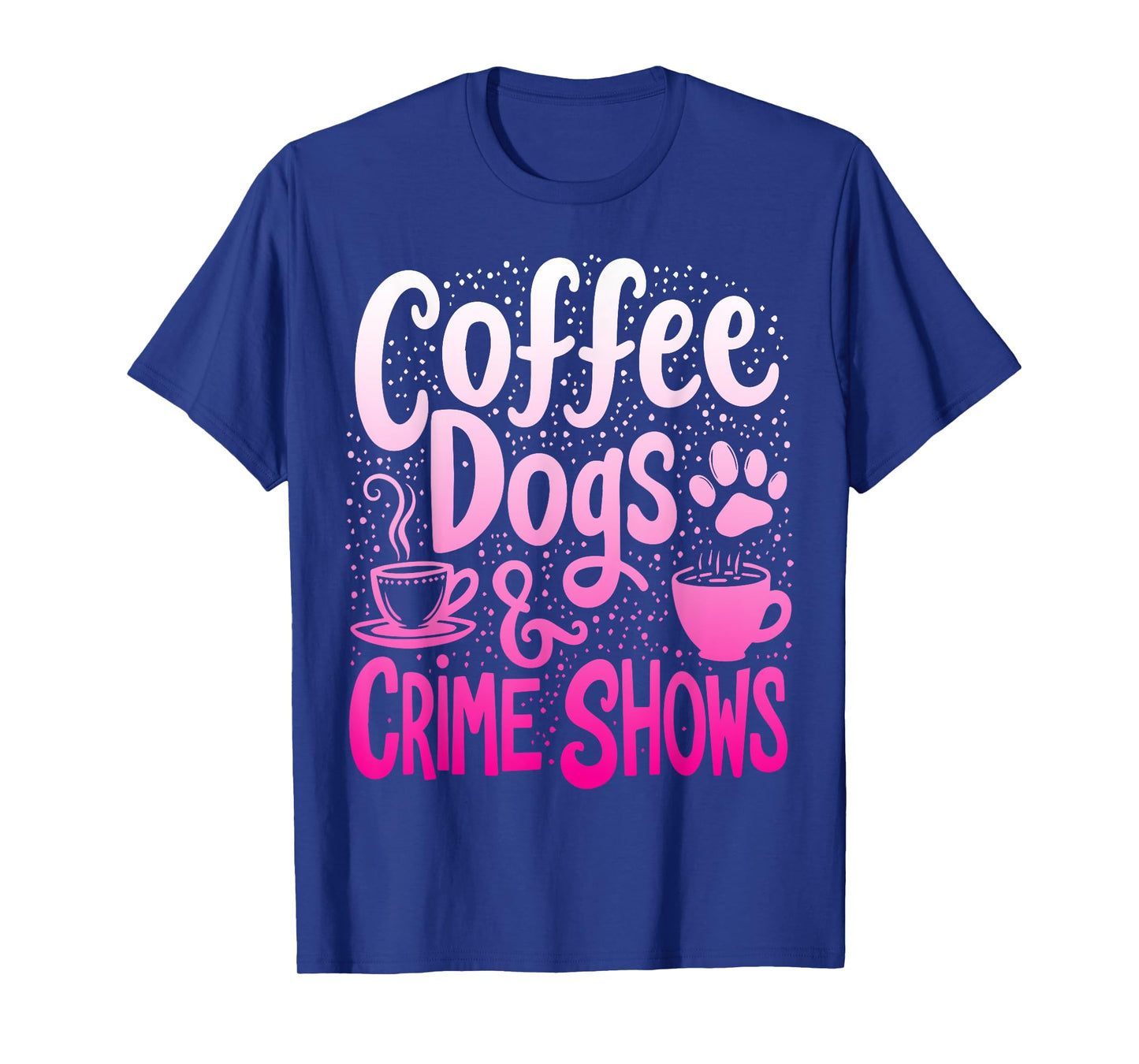 Coffee Dogs And Crime Shows Funny Coffee Dog Lovers T-Shirt