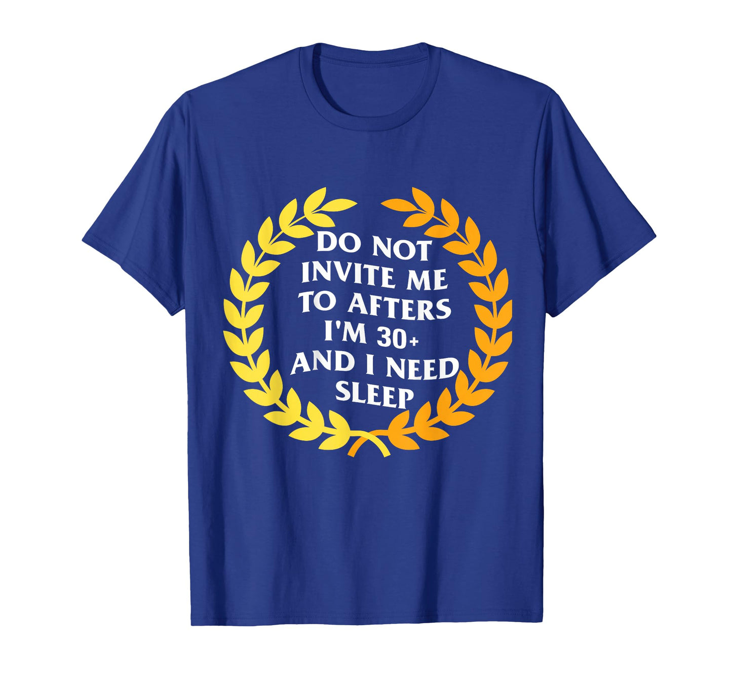 Do Not Invite Me to Afters I'm 30 and I Need Sleep Humor T-Shirt