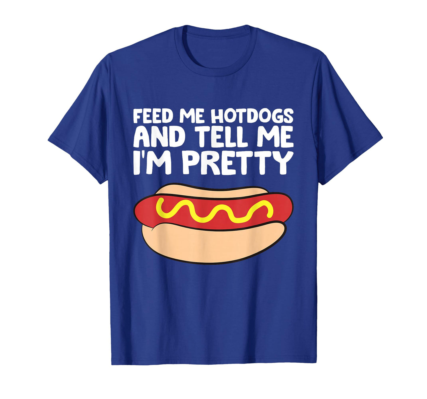 Feed Me Hotdogs and Tell Me I'm Pretty Funny Hot Dog T-Shirt
