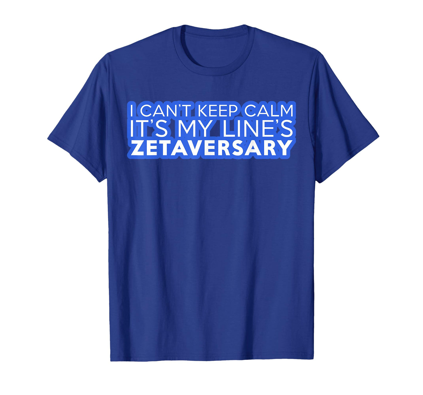 I Can't Keep Calm It's My Line's Zetaversary T-Shirt