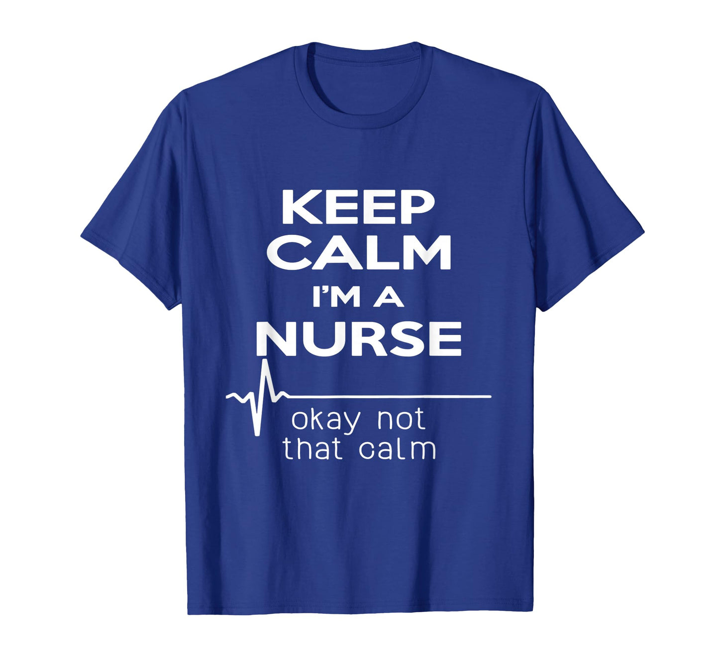 Keep Calm I'm A Nurse T Shirt Funny Heartbeat, Medical Tee T-Shirt